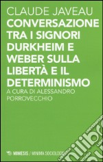 Conversazione tra i signori Durkheim e Weber sulla libertà e il determinismo libro