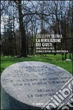 La rivoluzione dei giusti. Un'alternativa alla globalizzazione dell'indifferenza libro