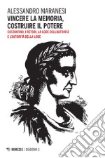 Vincere la memoria, costruire il potere. Costantino, i Retori, la lode dell'autorità e l'autorità della lode libro