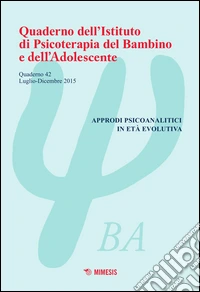 Quaderno dell'Istituto di psicoterapia del bambino e dell'adolescente. Vol. 42: Approdi psicoanalitici in età evolutiva libro