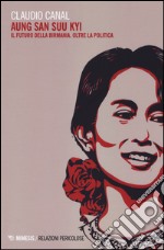 Aung San Suu Kyi. Il futuro della Birmania. Oltre la politica libro