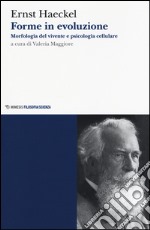 Forme in evoluzione. Morfologia del vivente e psicologia cellulare libro