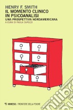 Il momento clinico in psicoanalisi. Una prospettiva nordamericana libro