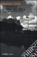 Il perverso ritorno del reale. William T. Vollman e Roberto Saviano libro