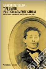 Tipi umani particolarmente strani. La sindrome di Asperger come oggetto culturale