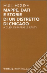 Hull-house. Mappe, dati e storie di un distretto di Chicago libro