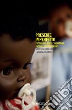 Presente imperfetto. Eredità coloniali e immaginari razziali contemporanei libro