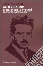 Walter Benjamin il figlio della felicità. Un percorso biografico e concettuale libro