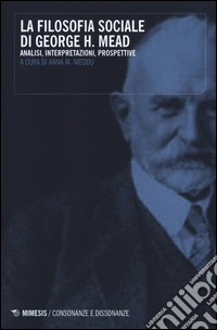 La filosofia sociale di George H. Mead. Analisi, interpretazioni, prospettive libro