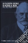 La filosofia sociale di George H. Mead. Analisi, interpretazioni, prospettive libro di Nieddu A. M. (cur.)