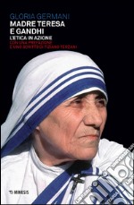 Madre Teresa e Gandhi. L'etica in azione libro