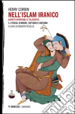 Nell'Islam iranico. Aspetti spirituali e filosofici. Vol. 3: I fedeli d'amore. Shiismo e Sufismo