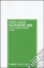 Gli atleti del duce. La politica sportiva del fascismo 1919-1939 libro