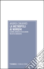 La metropoli ai margini. Alterità, diversità ed esclusione tra Otto e Novecento libro