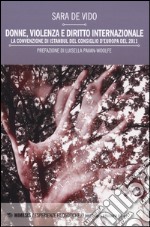 Donne, violenza e diritto internazionale. La Convenzione di Istanbul del Consiglio d'Europa del 2011 libro