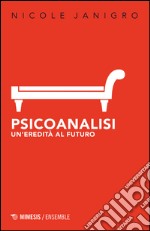 Psicoanalisi. Un'eredità al futuro libro