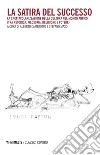 La satira del successo. La spettacolarizzazione della cultura nel mondo antico (tra retorica, filosofia, religione e potere) libro