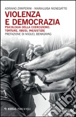 Violenza e democrazia. Psicologia della coercizione: torture, abusi, ingiustizie libro