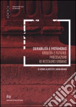 Durabilità e patrimoni. Eredità e futuro. Precisazioni di restauro urbano libro