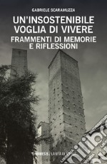 Un insostenibile voglia di vivere. Frammenti di memorie e riflessioni