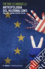 Antropologia del nazionalismo. Stati Uniti, Unione Europea, Russia libro