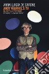 Andy Warhol's tv. Dall'arte alla televisione libro