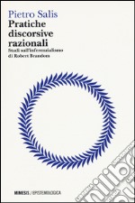 Pratiche discorsive razionali. Studi sull'inferenzialismo di Robert Brandom