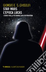 Star Wars. L'epoca Lucas. I segreti della più grande saga postmoderna libro