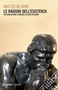 Le ragioni dell'esistenza. Esistenzialismo e ragione in Luigi Stefanini libro