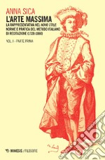 L'arte massima. Vol. 1/1: La rappresentativa nel novo stile: norme e pratica del metodo italiano di recitazione (1728-1860) libro