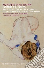 L'ombra e il corpo. Applicazioni cliniche delle teorie di Carl Gustav Jung e di Malcolm Brown libro