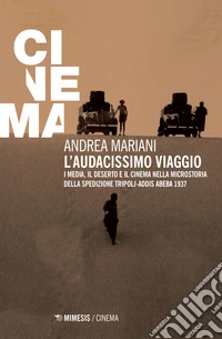 L'audacissimo viaggio. I media, il deserto e il cinema nella microstoria della spedizione Tripoli-Addis Abeba 1937