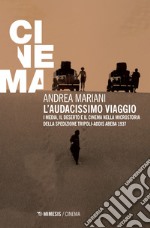 L'audacissimo viaggio. I media, il deserto e il cinema nella microstoria della spedizione Tripoli-Addis Abeba 1937 libro