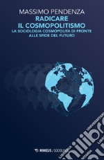 Radicare il cosmopolitismo. La sociologia cosmopolita di fronte alla sfide del futuro libro