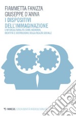 I dispositivi dell'immaginazione. L'interculturalità come memoria, identità e costruzione della realtà sociale libro