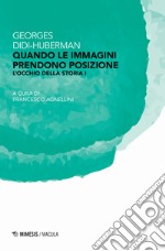 Quando le immagini prendono posizione. L'occhio della storia. Vol. 1 libro