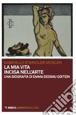 La mia vita incisa nell'arte. Una biografia di Emma Dessau Goitein