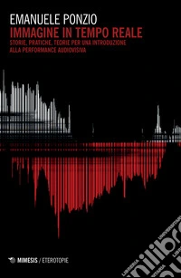 Immagine in tempo reale. Storie, pratiche, teorie per un'introduzione alla performance audiovisiva libro