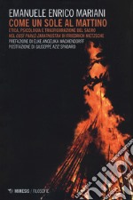 Come un sole al mattino. Etica, psicologia e trasfigurazione del sacro nel «Così parlò Zarathustra» di Friedrich Nietzsche libro