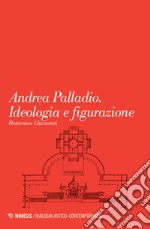 Andrea Palladio. Ideologia e figurazione