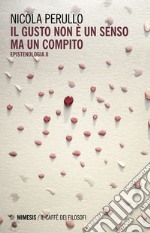 Il gusto non è un senso ma un compito. Epistenologia. Vol. 2 libro