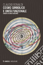 Cosmo simbolico e unità funzionale. Saggi su Ernst Cassirer libro