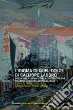 L'idioma di quel dolce di Calliope labbro. Difesa della lingua e della cultura italiana nell'epoca dell'anglofonia globale. Atti della Giornata di studi (Milano, 7 maggio 2016) libro