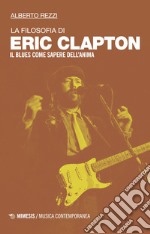 La filosofia di Eric Clapton. Il blues come sapere dell'anima libro