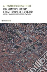 Rigenerazione urbana e restituzione di territorio. Metodi e mapping di intervento in Lombardia