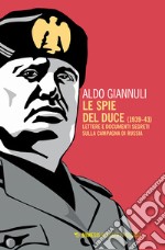 Le spie del Duce (1939-43). Lettere e documenti segreti sulla campagna di Russia libro