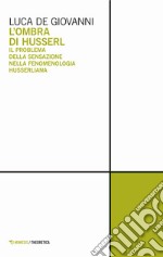 L'ombra di Husserl. Il problema della sensazione nella fenomenologia husserliana libro