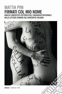 Firmati col mio nome. Analisi linguistico-retorica del linguaggio passionale nelle lettere d'amore del Novecento italiano libro