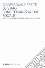 Lo Stato come organizzazione sociale. Modelli antropologici della filosofia politica libro