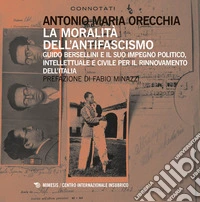 La moralità dell'antifascismo. Guido Bersellini e il suo impegno politico, intellettuale e civile per il rinnovamento dell'Italia libro